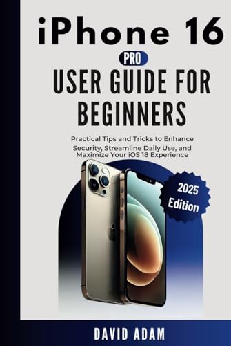 iPhone 16 Pro User Guide for Beginners: Practical Tips and Tricks to Enhance Security, Streamline Daily Use, and Maximize Your iOS 18 Experience von Independently published