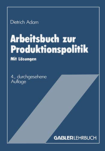 Arbeitsbuch zur Produktionspolitik: Mit Lösungen Arbeitsbuch zur Produktionspolitik: Mit Lösungen von Gabler Verlag