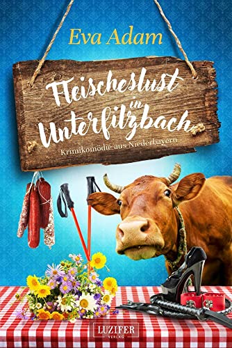 FLEISCHESLUST IN UNTERFILZBACH: Krimikomödie aus Niederbayern von LUZIFER Verlag Cyprus Ltd