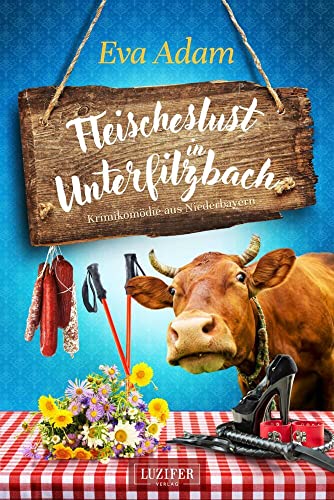 FLEISCHESLUST IN UNTERFILZBACH: Krimikomödie aus Niederbayern von Luzifer Verlag