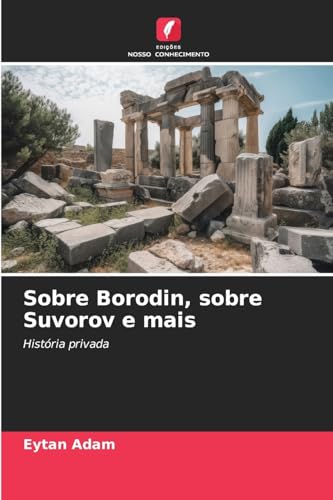 Sobre Borodin, sobre Suvorov e mais: História privada von Edições Nosso Conhecimento