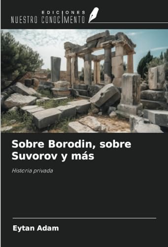 Sobre Borodin, sobre Suvorov y más: Historia privada von Ediciones Nuestro Conocimiento