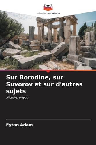 Sur Borodine, sur Suvorov et sur d'autres sujets: Histoire privée von Editions Notre Savoir