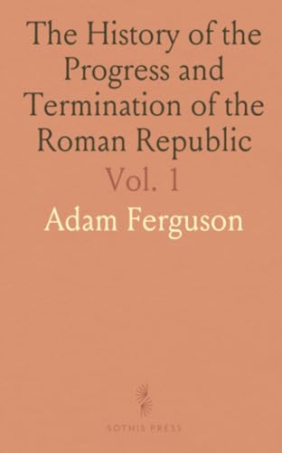 The History of the Progress and Termination of the Roman Republic von Sothis Press
