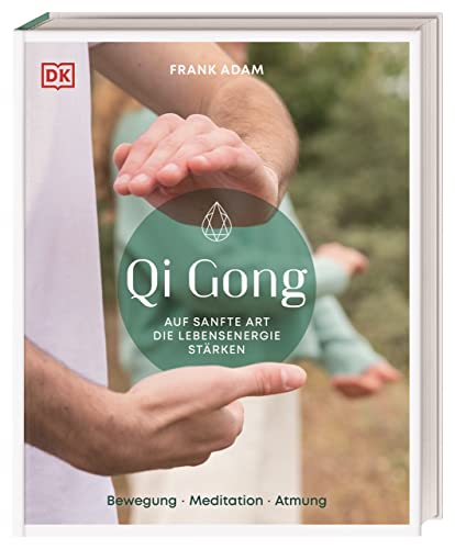 Qi Gong: Auf sanfte Art die Lebensenergie stärken. Bewegung, Meditation, Atmung von Dorling Kindersley Verlag