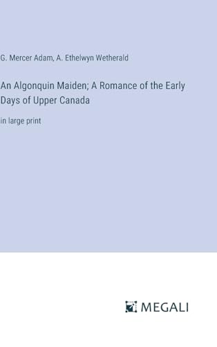 An Algonquin Maiden; A Romance of the Early Days of Upper Canada: in large print von Megali Verlag