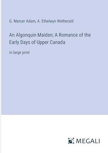 An Algonquin Maiden; A Romance of the Early Days of Upper Canada: in large print von Megali Verlag