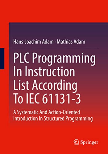 PLC Programming In Instruction List According To IEC 61131-3: A Systematic And Action-Oriented Introduction In Structured Programming von Springer