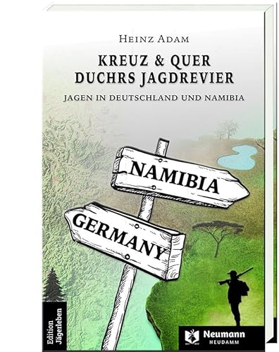Kreuz & Quer durchs Jagdrevier: Jagen in Deutschland und Namibia von J. Neumann-Neudamm Melsungen