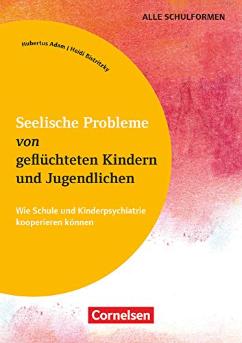 Seelische Probleme von geflüchteten Kindern und Jugendlichen - Wie Schule und Kinderpsychiatrie kooperieren können: Buch Seelische Probleme von geflüchteten Kindern und Jugendlichen - Wie Schule und Kinderpsychiatrie kooperieren können: Buch