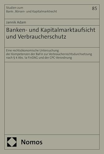 Banken- und Kapitalmarktaufsicht und Verbraucherschutz: Eine rechtsökonomische Untersuchung der Kompetenzen der BaFin zur ... (Studien zum Bank- und Börsenrecht) von Nomos
