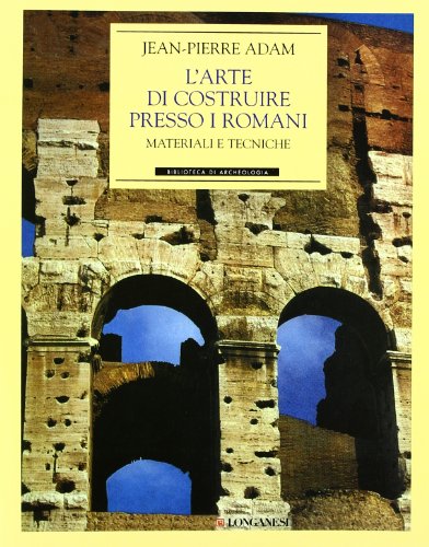 L'arte di costruire presso i romani. Materiali e tecniche (Archeologia, Band 10)
