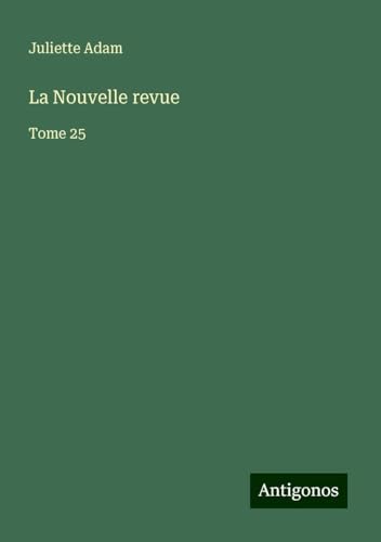 La Nouvelle revue: Tome 25 von Antigonos Verlag