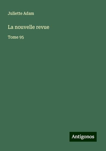La nouvelle revue: Tome 95 von Antigonos Verlag