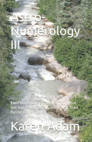 Astro-Numerology III: Even More Ways It Can Help You Work Out Your Path (Your Numbers And Their Ruling Planet Signs) von Independently published