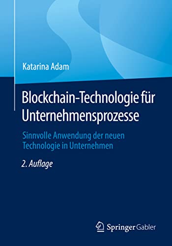 Blockchain-Technologie für Unternehmensprozesse: Sinnvolle Anwendung der neuen Technologie in Unternehmen von Springer