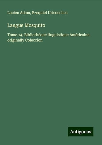 Langue Mosquito: Tome 14, Bibliothèque linguistique Américaine, originally Coleccion Langue Mosquito: Tome 14, Bibliothèque linguistique Américaine, originally Coleccion von Antigonos Verlag