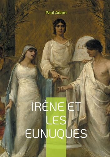 Irène et les Eunuques: Une plongée fascinante dans les intrigues de la cour byzantine von BoD – Books on Demand – Frankreich