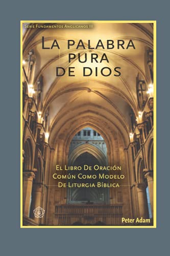 La Palabra pura de Dios: El Libro de Oración Común como modelo de liturgia bíblica (Fundamentos Anglicanos)