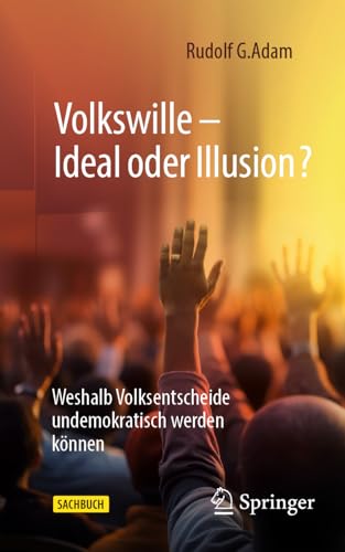 Volkswille – Ideal oder Illusion?: Weshalb Volksentscheide undemokratisch werden können von Springer Gabler