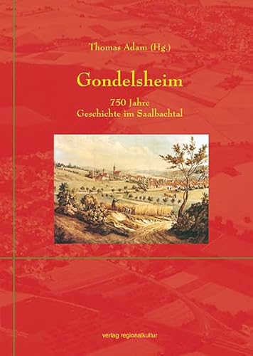Gondelsheim, m. CD-ROM: 750 Jahre Geschichte im Saalbachtal Gondelsheim, m. CD-ROM: 750 Jahre Geschichte im Saalbachtal von verlag regionalkultur