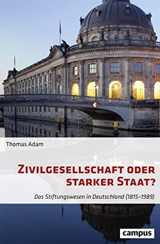 Zivilgesellschaft oder starker Staat?: Das Stiftungswesen in Deutschland (1815-1989)