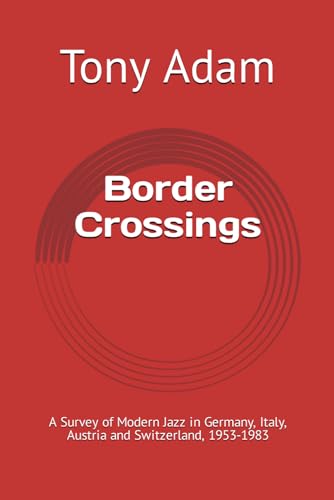 Border Crossings: A Survey of Modern Jazz in Germany, Italy, Austria and Switzerland, 1953-1983 von Independently published