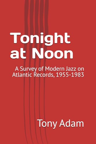 Tonight at Noon: A Survey of Modern Jazz on Atlantic Records, 1955-1983 von Independently published