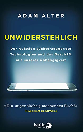 Unwiderstehlich: Der Aufstieg suchterzeugender Technologien und das Geschäft mit unserer Abhängigkeit Unwiderstehlich: Der Aufstieg suchterzeugender Technologien und das Geschäft mit unserer Abhängigkeit