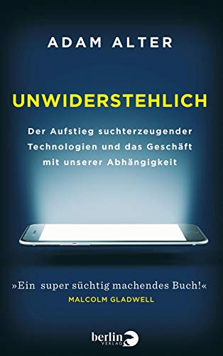 Unwiderstehlich: Der Aufstieg suchterzeugender Technologien und das Geschäft mit unserer Abhängigkeit