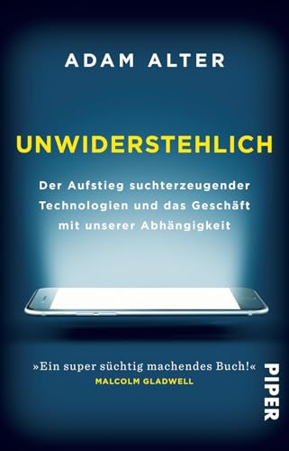 Unwiderstehlich: Der Aufstieg suchterzeugender Technologien und das Geschäft mit unserer Abhängigkeit von Piper Verlag GmbH