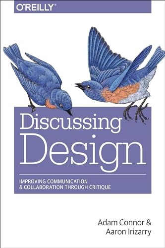 Discussing Design: Improving Communication and Collaboration Through Critique von O'Reilly Media