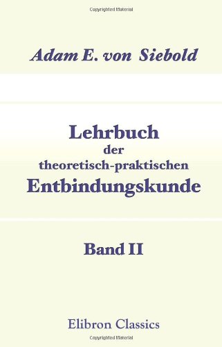 Lehrbuch der theoretisch-praktischen Entbindungskunde: Band II. Praktische Entbindungskunde von Adamant Media Corporation