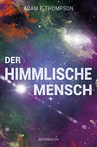 Der himmlische Mensch: Deine Bestimmung – ein übernatürliches Leben!