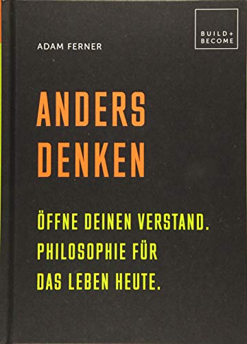 Anders denken: Öffne Deinen Verstand. Philosophie für das Leben heute. (Build + Become)