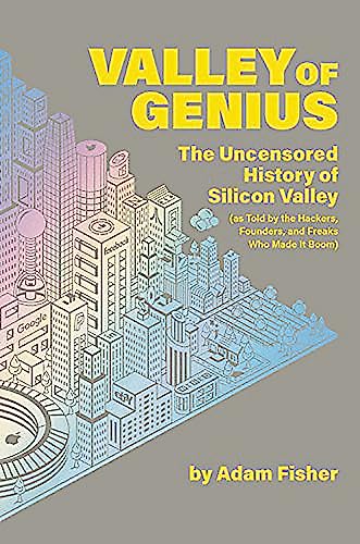 Valley of Genius: The Uncensored History of Silicon Valley (As Told by the Hackers, Founders, and Freaks Who Made It Boom)