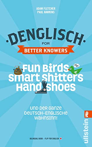 Denglisch for Better Knowers: Zweisprachiges Wendebuch Deutsch/ Englisch: Fun Birds, Smart Shitters, Hand Shoes und der ganze deutsch-englische Wahnsinn von ULLSTEIN TASCHENBUCH