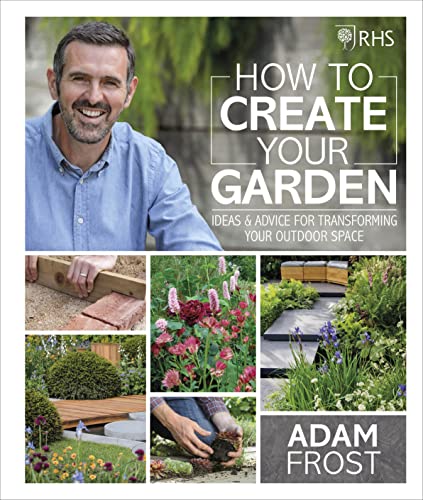RHS How to Create your Garden: Ideas and Advice for Transforming your Outdoor Space von DK