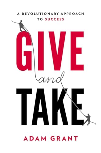 Give and Take: A Revolutionary Approach to Success Give and Take: A Revolutionary Approach to Success