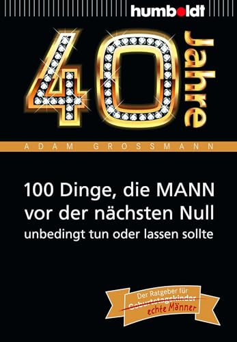 40 Jahre: 100 Dinge, die MANN vor der nächsten Null unbedingt tun oder lassen sollte: Der Ratgeber für Geburtstagskinder/echte Männer (humboldt - Information & Wissen) von Humboldt Verlag
