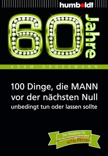 60 Jahre: 100 Dinge, die MANN vor der nächsten Null unbedingt tun oder lassen sollte: Der Ratgeber für Geburtstagskinder/echte Männer (humboldt - Information & Wissen) von Humboldt Verlag