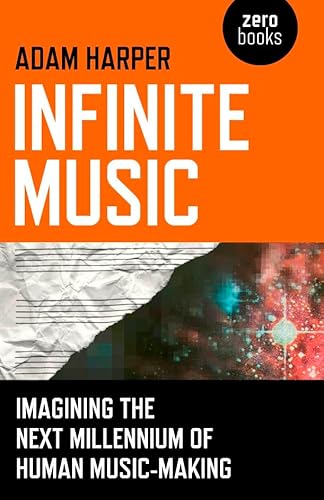 Infinite Music: Imagining the Next Millennium of Human Music-Making von John Hunt Publishing