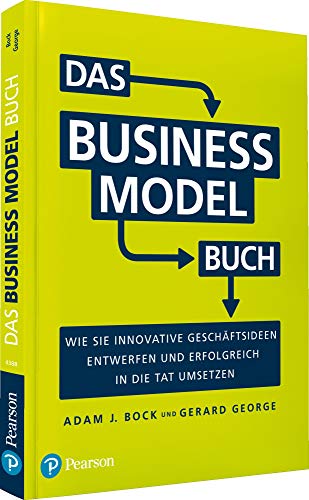 Das Business Model Buch: Wie Sie innovative Geschäftsideen entwerfen und erfolgreich in die Tat umsetzen (Pearson Studium - Business)
