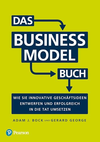 Das Business Model Buch: Wie Sie innovative Geschäftsideen entwerfen und erfolgreich in die Tat umsetzen (Pearson Studium - Business)