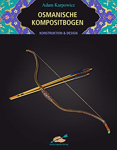 Osmanische Kompositbogen: Konstruktion und Design von Hoernig Angelika