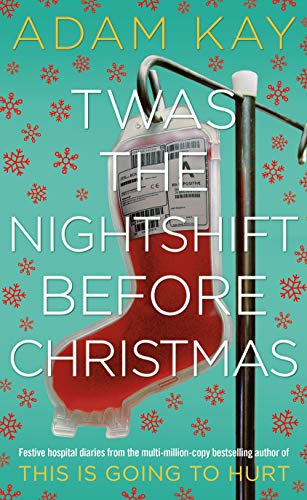 Twas The Nightshift Before Christmas: Festive Diaries from the Creator of This Is Going to Hurt