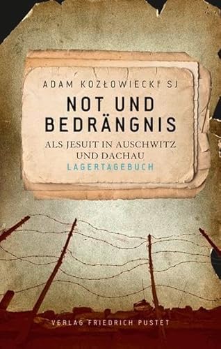 Not und Bedrängnis: Als Jesuit in Auschwitz und Dachau. Lagertagebuch von Pustet, Regensburg