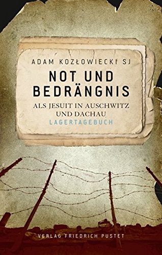 Not und Bedrängnis: Als Jesuit in Auschwitz und Dachau. Lagertagebuch