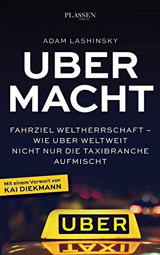 Ubermacht: Fahrziel Weltherrschaft - Wie Uber weltweit nicht nur die Taxibranche aufmischt