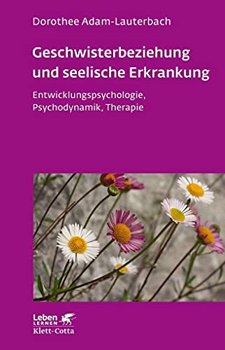 Geschwisterbeziehung und seelische Erkrankung (Leben Lernen, Bd. 264): Entwicklungspsychologie, Psychodynamik, Therapie